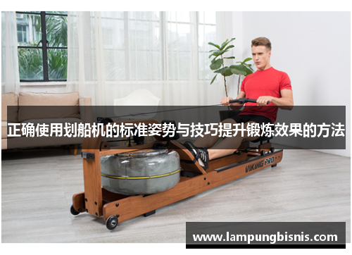 正确使用划船机的标准姿势与技巧提升锻炼效果的方法